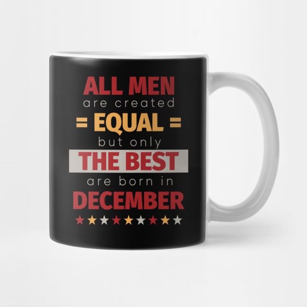 All Men Are Created Equal But Only The Best Are Born In December by PaulJus